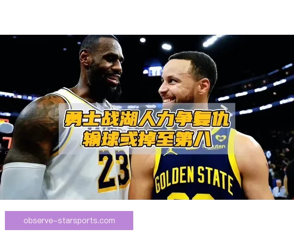 詹姆斯爆发率湖人逆转勇士西部格局再起波澜关键战浓眉统治内线